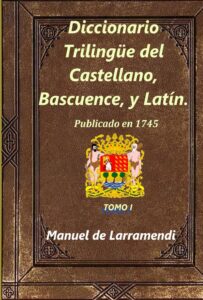Portada del libro Diccionario Trilingüe del Castellano, Bascuence, y Latín.: Tomo I de Manuel de Larramendi disponible en Amazon.
