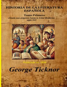 Portada del libro HISTORIA DE LA LITERATURA ESPAÑOLA Tomo Primero: Desde sus orígenes hasta la Edad Moderna, siglo XVI de George Ticknor disponible en Amazon.