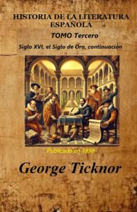 Portada del libro HISTORIA DE LA LITERATURA ESPAÑOLA Tomo Tercero: El siglo XVI, Siglo de Oro, continuación de George Ticknor disponible en Amazon.