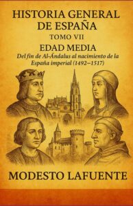 Portada del Tomo 7 de la Historia General de España de Modesto Lafuente, disponible en Amazon. Del fin de Al-Ándalus al nacimiento de la España imperial (1492–1517).