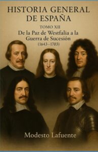 Portada del Tomo 12 de la Historia General de España de Modesto Lafuente, disponible en Amazon. De la paz de Westfalia a la Guerra de Sucesión (1643–1703) 