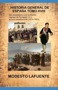 18 de la Historia General de España de Modesto Lafuente, disponible en Amazon.  Del absolutismo a la revolución: El regreso de Fernando VII y el ciclo constitucional (1814–1823).