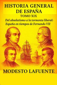 19 de la Historia General de España de Modesto Lafuente, disponible en Amazon. Del absolutismo a la tormenta liberal: España en tiempos de Fernando VII.