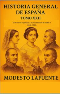 Portada del Tomo 22 de la Historia General de España de Modesto Lafuente, disponible en Amazon. El fin de las regencias y la proclamación de Isabel II (1840–1848). 