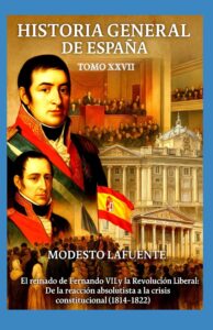 Portada del Tomo 27 de la Historia General de España de Modesto Lafuente, disponible en Amazon. El reinado de Fernando VII y la Revolución Liberal: De la reacción absolutista a la crisis constitucional (1814–1822)