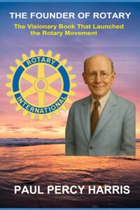 Book cover available on Amazon: The Founder of Rotary: The Visionary Book That Launched the Rotary Movement 