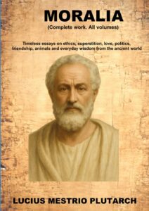 Book cover available on Amazon: Moralia: Timeless essays on ethics, superstition, love,…..Lucius Mestrio Plutarch