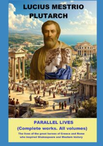 Book cover available on Amazon: PARALLEL LIVES (Complete works. All volumes): The lives of the great heroes of Greece and Rome …..Lucius Mestrio Plutarch