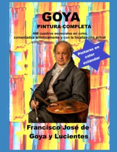 Portada del libro Goya Pintura Completa: 446 cuadros esenciales en color, comentados artísticamente y con la localización actual  disponible en Amazon.